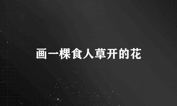 画一棵食人草开的花