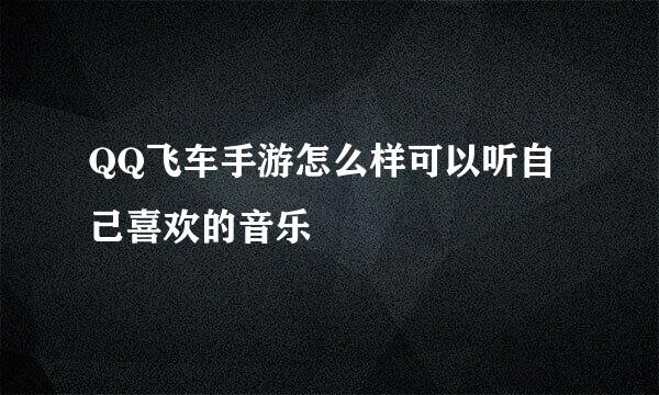 QQ飞车手游怎么样可以听自己喜欢的音乐