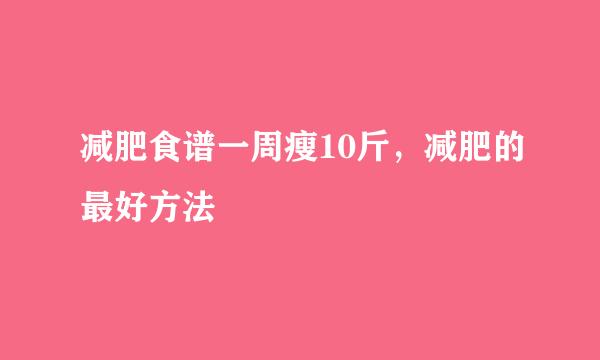 减肥食谱一周瘦10斤，减肥的最好方法