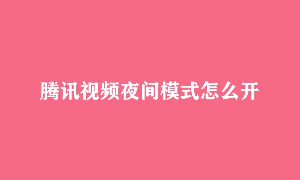 腾讯视频夜间模式怎么开