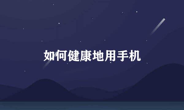 如何健康地用手机