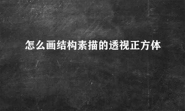怎么画结构素描的透视正方体
