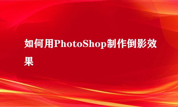 如何用PhotoShop制作倒影效果