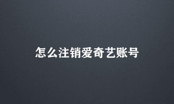 怎么注销爱奇艺账号