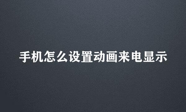手机怎么设置动画来电显示