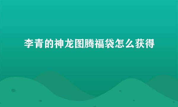 李青的神龙图腾福袋怎么获得