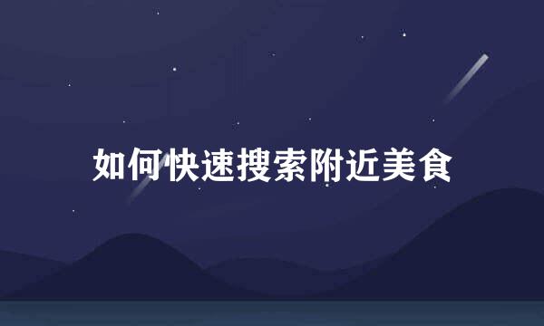 如何快速搜索附近美食