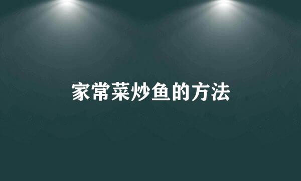 家常菜炒鱼的方法