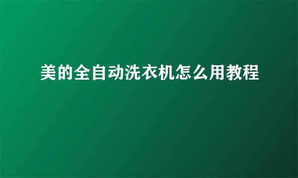 美的全自动洗衣机怎么用教程