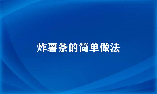 炸薯条的简单做法