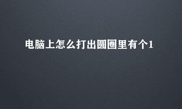 电脑上怎么打出圆圈里有个1