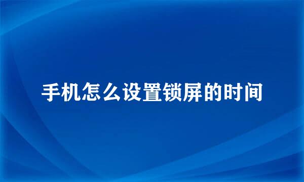 手机怎么设置锁屏的时间