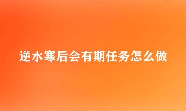 逆水寒后会有期任务怎么做