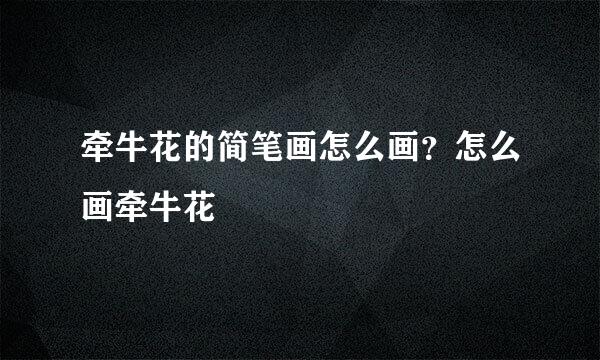 牵牛花的简笔画怎么画？怎么画牵牛花