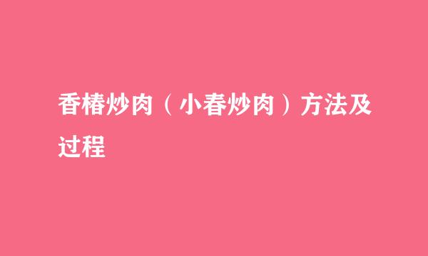 香椿炒肉（小春炒肉）方法及过程
