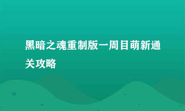 黑暗之魂重制版一周目萌新通关攻略