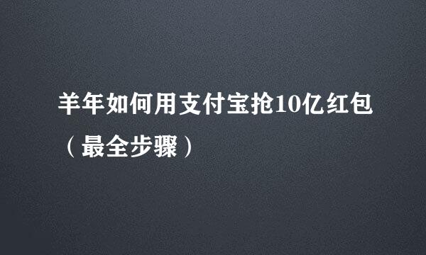 羊年如何用支付宝抢10亿红包（最全步骤）