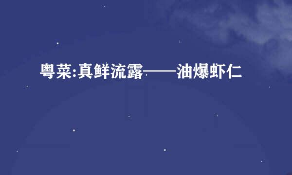 粤菜:真鲜流露——油爆虾仁