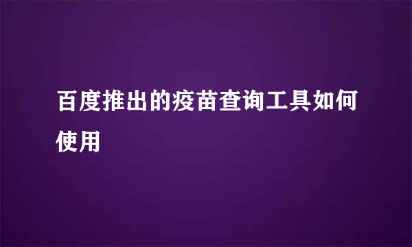 百度推出的疫苗查询工具如何使用