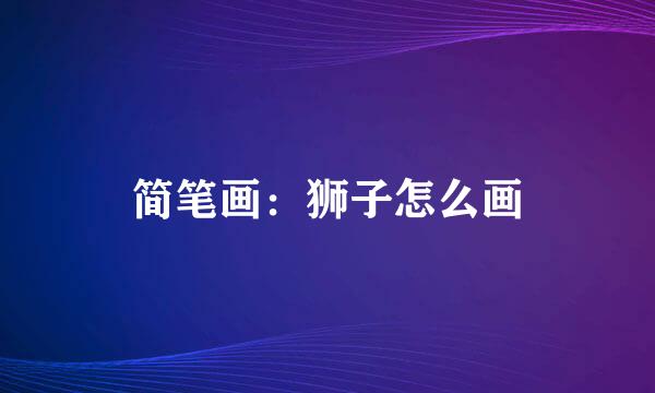 简笔画：狮子怎么画