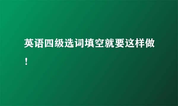 英语四级选词填空就要这样做！