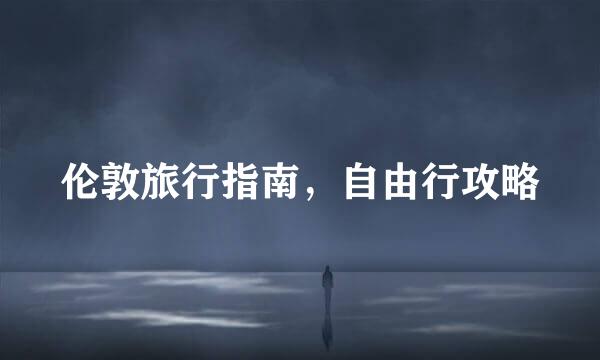 伦敦旅行指南，自由行攻略