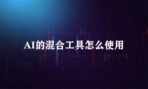 AI的混合工具怎么使用