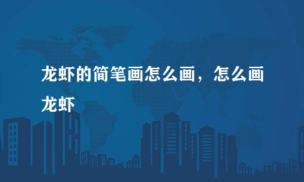 龙虾的简笔画怎么画，怎么画龙虾