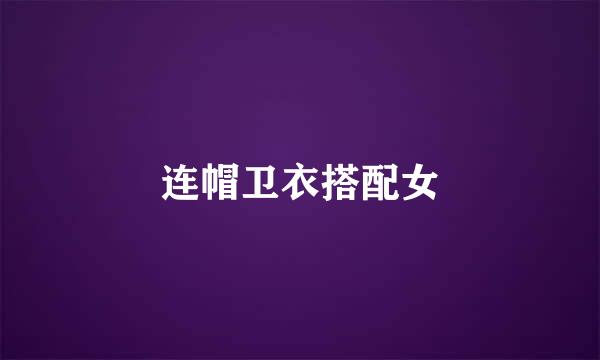 连帽卫衣搭配女