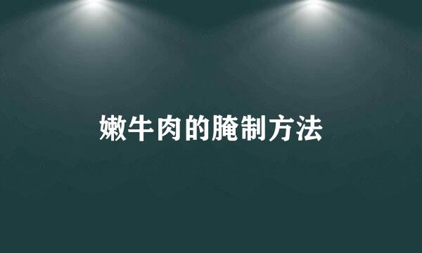 嫩牛肉的腌制方法