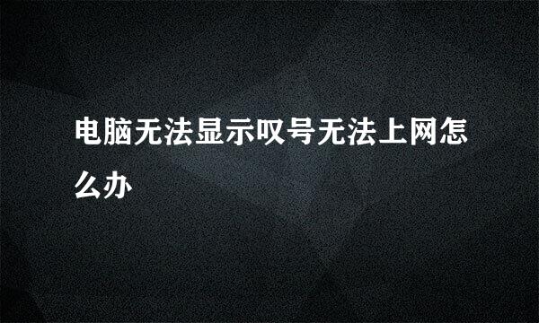 电脑无法显示叹号无法上网怎么办