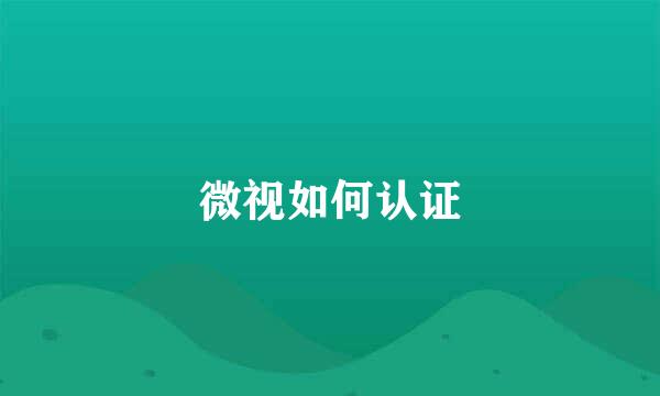 微视如何认证