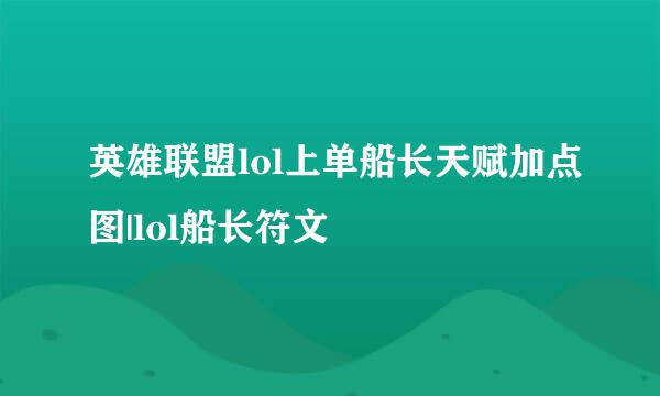 英雄联盟lol上单船长天赋加点图|lol船长符文