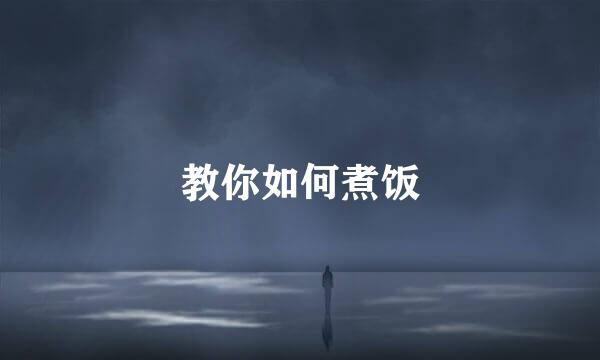 教你如何煮饭