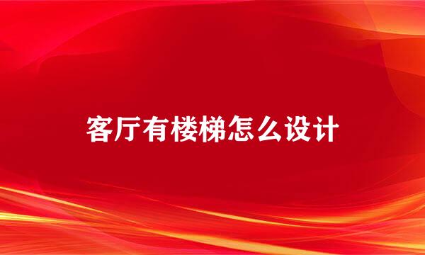 客厅有楼梯怎么设计