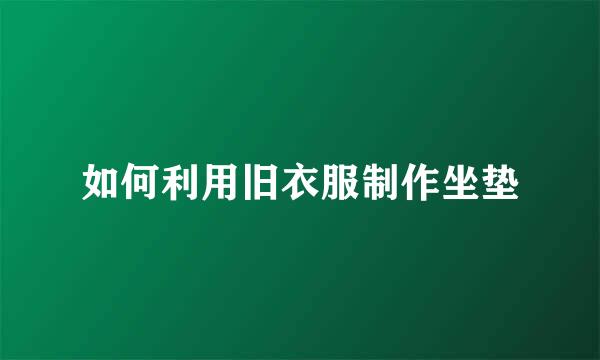 如何利用旧衣服制作坐垫