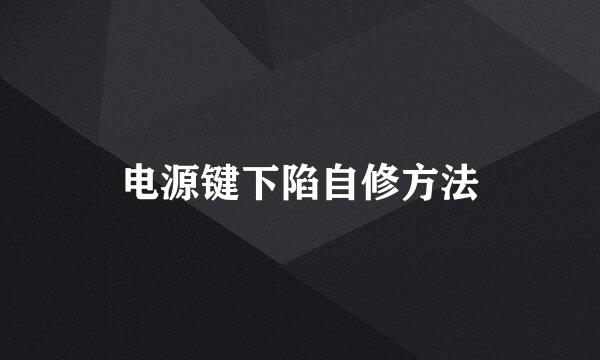 电源键下陷自修方法
