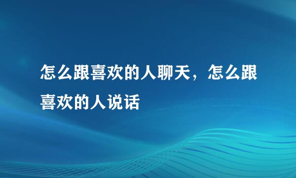怎么跟喜欢的人聊天，怎么跟喜欢的人说话