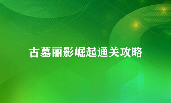古墓丽影崛起通关攻略