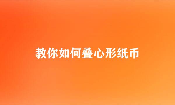 教你如何叠心形纸币