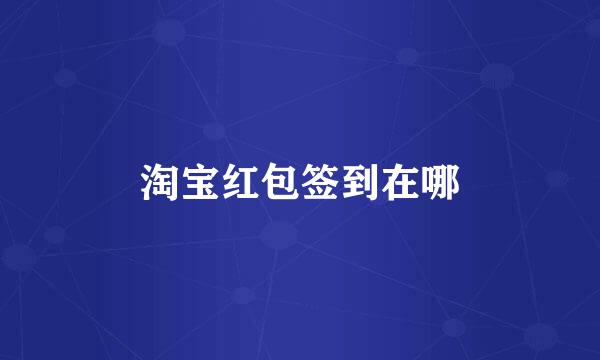 淘宝红包签到在哪
