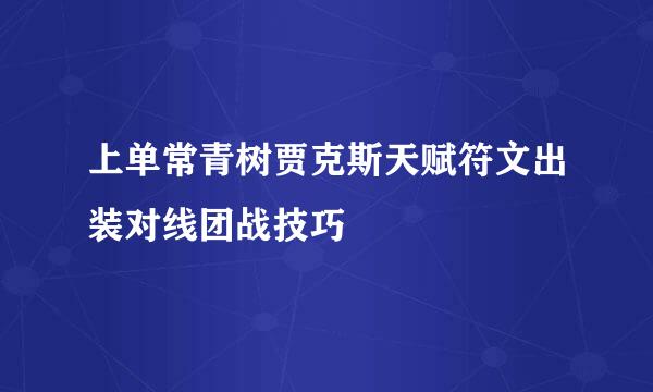 上单常青树贾克斯天赋符文出装对线团战技巧