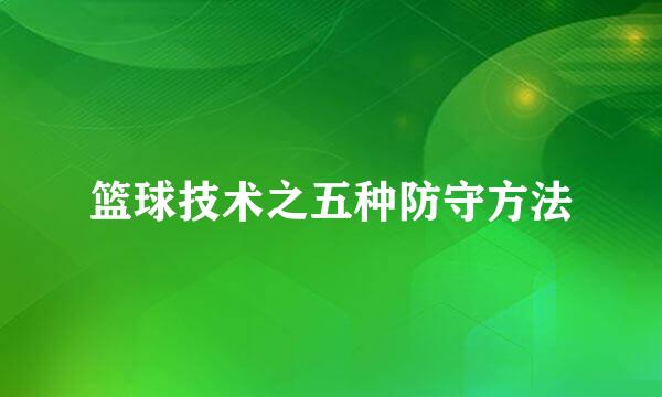 篮球技术之五种防守方法