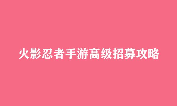 火影忍者手游高级招募攻略