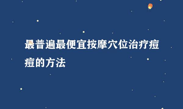 最普遍最便宜按摩穴位治疗痘痘的方法