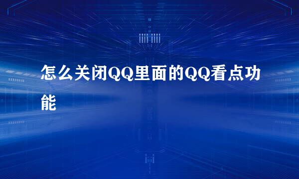 怎么关闭QQ里面的QQ看点功能