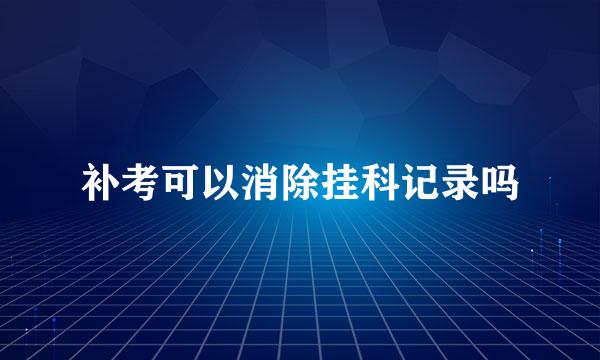补考可以消除挂科记录吗