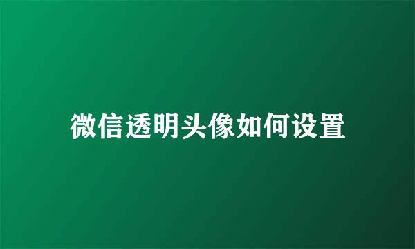 微信透明头像如何设置