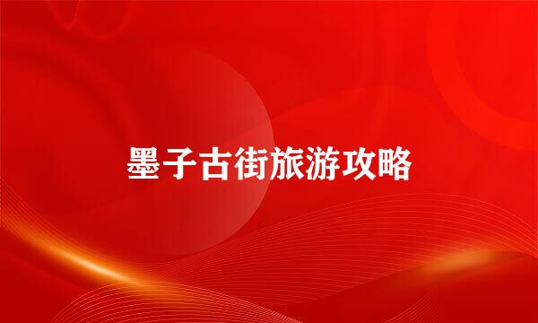 墨子古街旅游攻略
