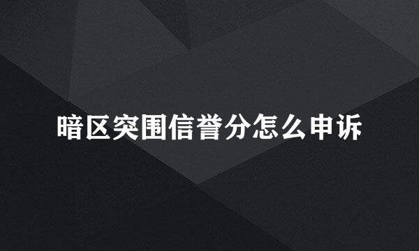暗区突围信誉分怎么申诉
